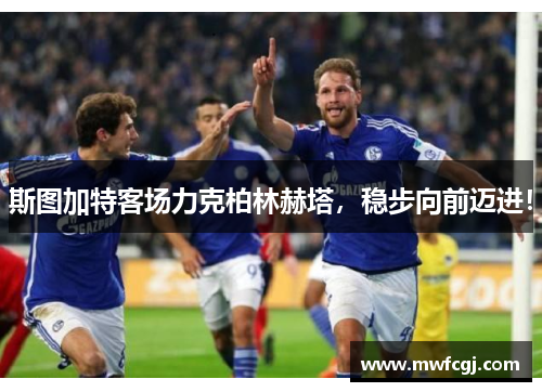 斯图加特客场力克柏林赫塔，稳步向前迈进！
