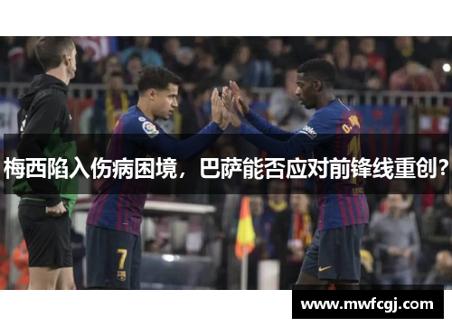 梅西陷入伤病困境，巴萨能否应对前锋线重创？