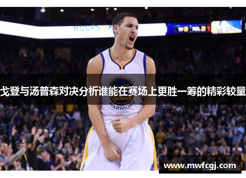 戈登与汤普森对决分析谁能在赛场上更胜一筹的精彩较量