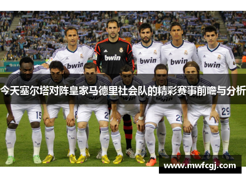 今天塞尔塔对阵皇家马德里社会队的精彩赛事前瞻与分析