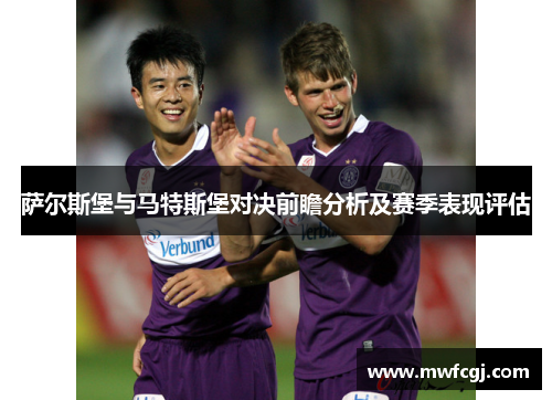 萨尔斯堡与马特斯堡对决前瞻分析及赛季表现评估