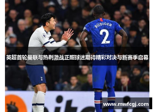 英超首轮曼联与热刺激战正酣球迷期待精彩对决与新赛季启幕